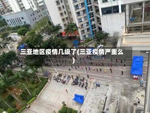 三亚地区疫情几级了(三亚疫情严重么)