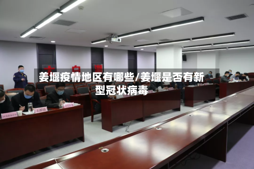 姜堰疫情地区有哪些/姜堰是否有新型冠状病毒