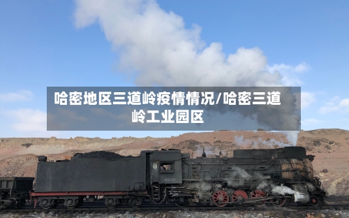 哈密地区三道岭疫情情况/哈密三道岭工业园区