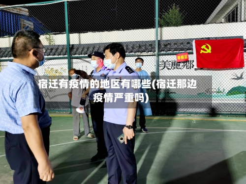 宿迁有疫情的地区有哪些(宿迁那边疫情严重吗)