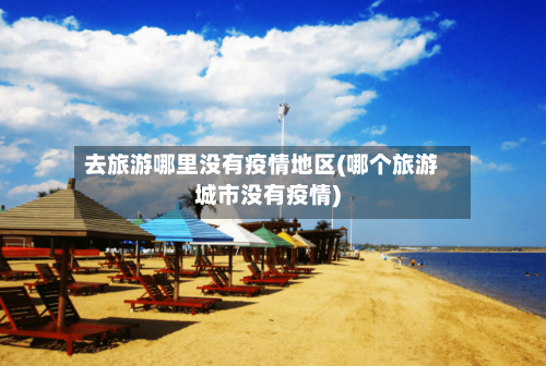 去旅游哪里没有疫情地区(哪个旅游城市没有疫情)