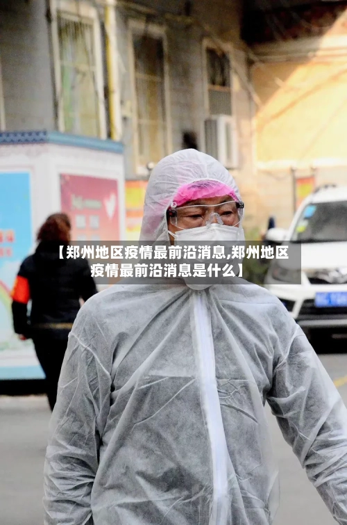 【郑州地区疫情最前沿消息,郑州地区疫情最前沿消息是什么】