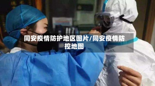 同安疫情防护地区图片/同安疫情防控地图