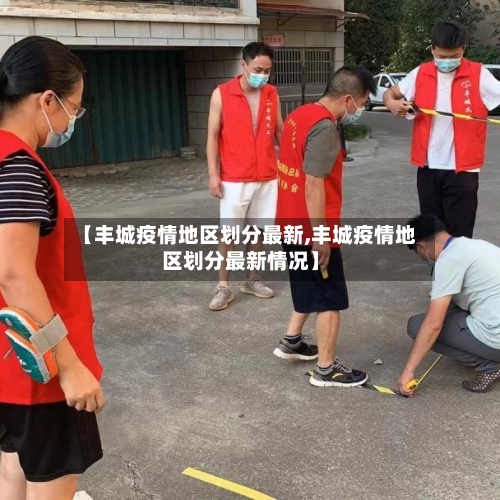 【丰城疫情地区划分最新,丰城疫情地区划分最新情况】