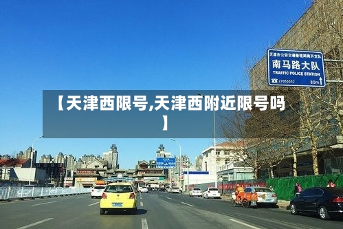 【天津西限号,天津西附近限号吗】