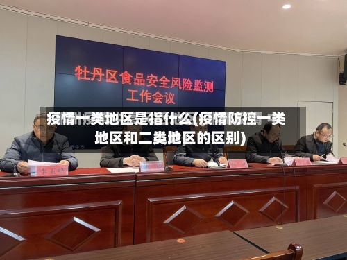 疫情一类地区是指什么(疫情防控一类地区和二类地区的区别)