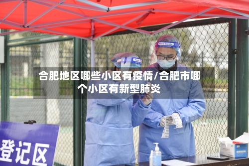 合肥地区哪些小区有疫情/合肥市哪个小区有新型肺炎
