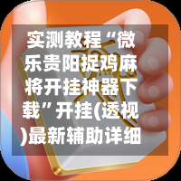 实测教程“微乐贵阳捉鸡麻将开挂神器下载”开挂(透视)最新辅助详细