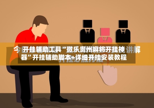 开挂辅助工具“微乐贵州麻将开挂神器”开挂辅助脚本+详细开挂安装教程