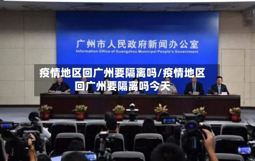 疫情地区回广州要隔离吗/疫情地区回广州要隔离吗今天