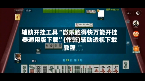 辅助开挂工具“微乐跑得快万能开挂器通用版下载”(作弊)辅助透视下载教程