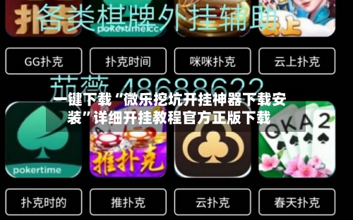 一键下载“微乐挖坑开挂神器下载安装”详细开挂教程官方正版下载