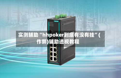 实测辅助“hhpoker到底有没有挂”(作弊)辅助透视教程