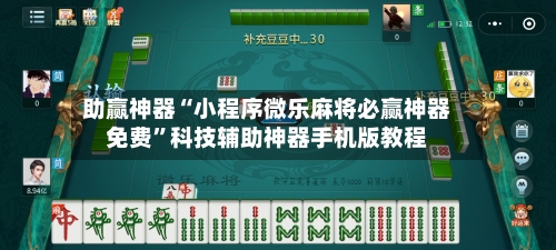 助赢神器“小程序微乐麻将必赢神器免费”科技辅助神器手机版教程