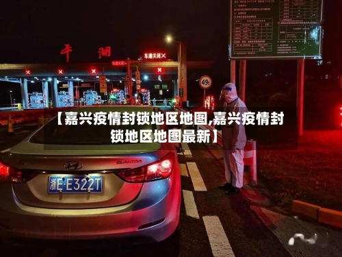 【嘉兴疫情封锁地区地图,嘉兴疫情封锁地区地图最新】