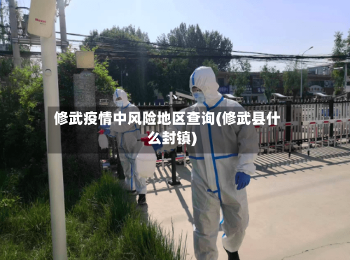 修武疫情中风险地区查询(修武县什么封镇)
