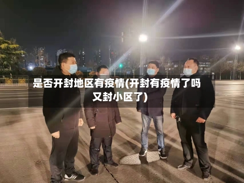 是否开封地区有疫情(开封有疫情了吗又封小区了)