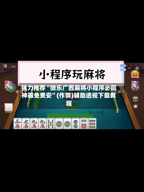 强力推荐“微乐广西麻将小程序必赢神器免费安”(作弊)辅助透视下载教程