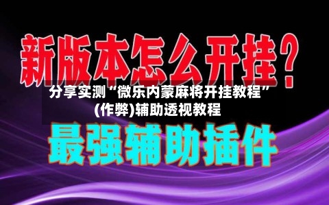 分享实测“微乐内蒙麻将开挂教程”(作弊)辅助透视教程