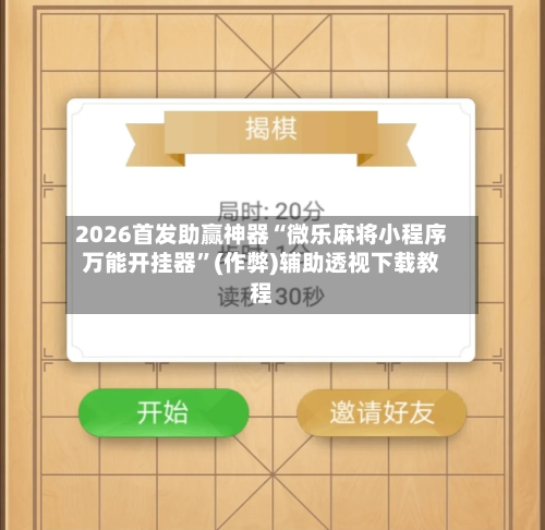 2026首发助赢神器“微乐麻将小程序万能开挂器”(作弊)辅助透视下载教程
