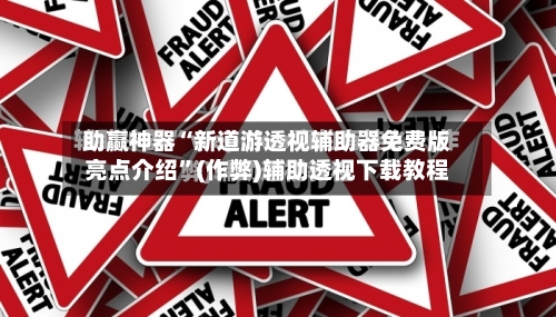 助赢神器“新道游透视辅助器免费版亮点介绍”(作弊)辅助透视下载教程
