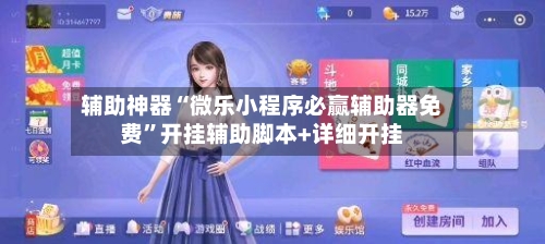 辅助神器“微乐小程序必赢辅助器免费”开挂辅助脚本+详细开挂