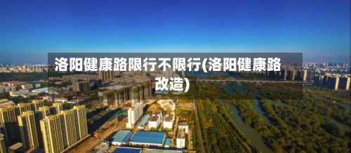 洛阳健康路限行不限行(洛阳健康路改造)