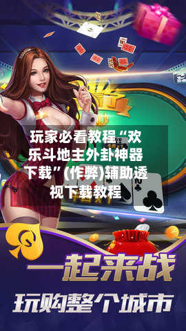玩家必看教程“欢乐斗地主外卦神器下载”(作弊)辅助透视下载教程