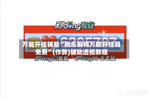 万能开挂辅助“微乐麻将万能开挂器免费”(作弊)辅助透视教程