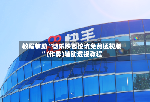 教程辅助“微乐陕西挖坑免费透视版”(作弊)辅助透视教程
