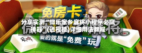 分享实测“微乐家乡麻将小程序必赢神器”(透视挂)详细用法教程
