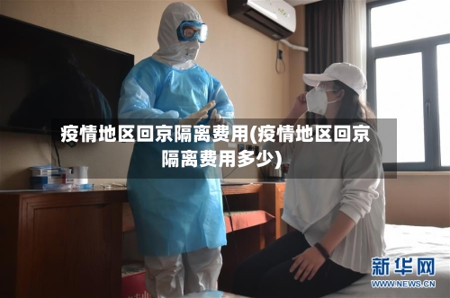 疫情地区回京隔离费用(疫情地区回京隔离费用多少)