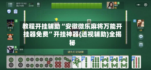 教程开挂辅助“安徽微乐麻将万能开挂器免费”开挂神器{透视辅助}全揭秘