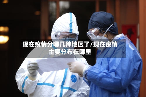 现在疫情分哪几种地区了/现在疫情主要分布在哪里