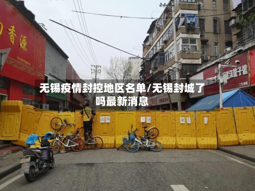 无锡疫情封控地区名单/无锡封城了吗最新消息
