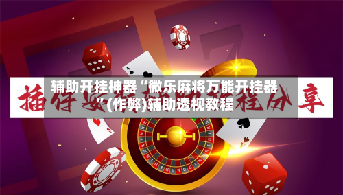 辅助开挂神器“微乐麻将万能开挂器”(作弊)辅助透视教程