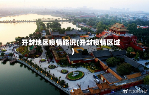 开封地区疫情路况(开封疫情区域)