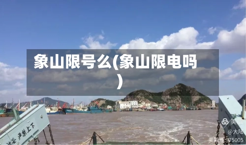 象山限号么(象山限电吗)