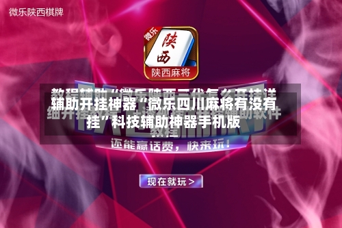 辅助开挂神器“微乐四川麻将有没有挂”科技辅助神器手机版