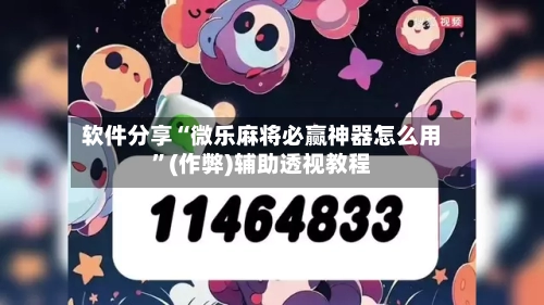 软件分享“微乐麻将必赢神器怎么用”(作弊)辅助透视教程