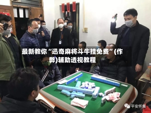 最新教你“迅奇麻将斗牛挂免费”(作弊)辅助透视教程