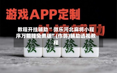 教程开挂辅助“ 微乐河北麻将小程序万能挂免费版”(作弊)辅助透视教程