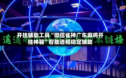 开挂辅助工具“微信雀神广东麻将开挂神器”智能透视稳定辅助