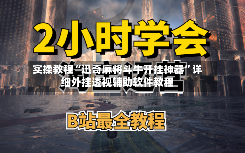 实操教程“迅奇麻将斗牛开挂神器”详细外挂透视辅助软件教程