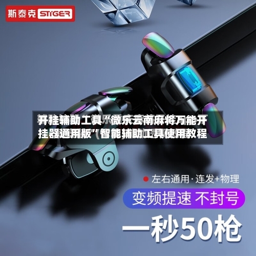 开挂辅助工具“微乐云南麻将万能开挂器通用版”智能辅助工具使用教程