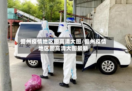 儋州疫情地区图高清大图/儋州疫情地区图高清大图最新
