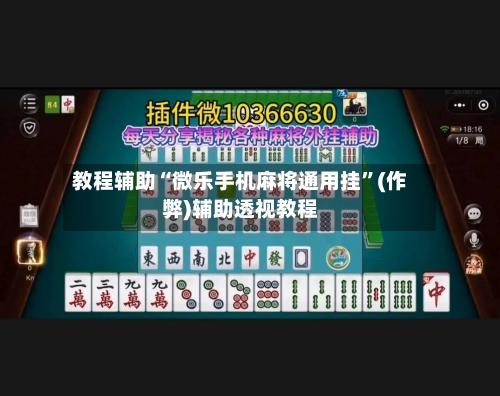 教程辅助“微乐手机麻将通用挂”(作弊)辅助透视教程