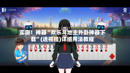 实测！神器“欢乐斗地主外卦神器下载”(透视挂)详细用法教程