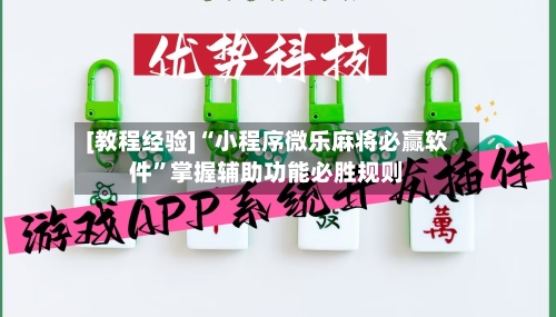 [教程经验]“小程序微乐麻将必赢软件”掌握辅助功能必胜规则