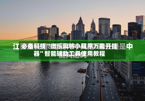必备科技“微乐麻将小程序万能开挂器”智能辅助工具使用教程